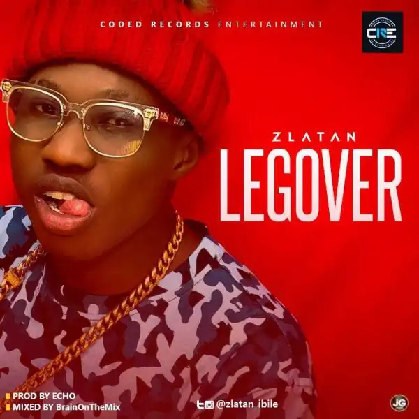 Zlatan Ibile - LegOver (Prod. by Echo)
